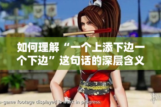 如何理解“一个上添下边一个下边”这句话的深层含义和应用场景