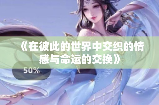 《在彼此的世界中交织的情感与命运的交换》