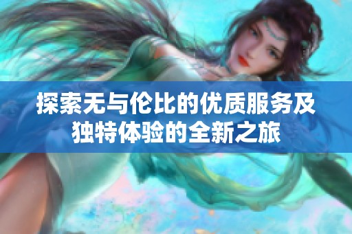 探索无与伦比的优质服务及独特体验的全新之旅