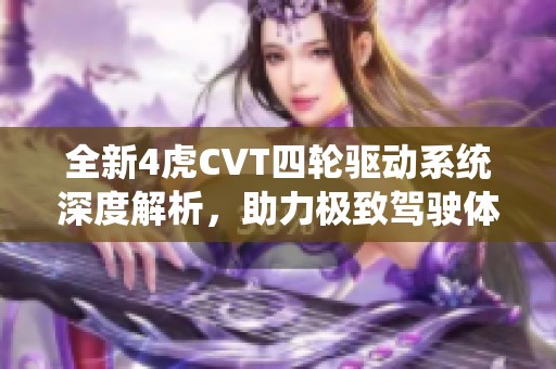 全新4虎CVT四轮驱动系统深度解析，助力极致驾驶体验