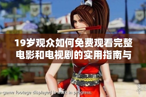 19岁观众如何免费观看完整电影和电视剧的实用指南与技巧分享