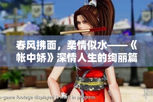 春风拂面，柔情似水——《帐中娇》深情人生的绚丽篇章