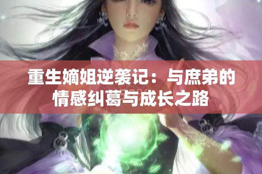 重生嫡姐逆袭记：与庶弟的情感纠葛与成长之路