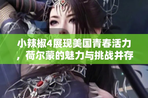 小辣椒4展现美国青春活力，荷尔蒙的魅力与挑战并存