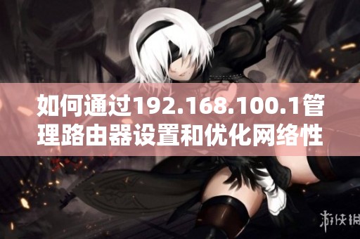 如何通过192.168.100.1管理路由器设置和优化网络性能