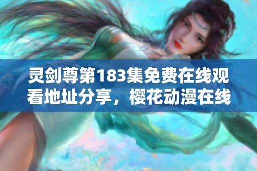灵剑尊第183集免费在线观看地址分享，樱花动漫在线观影指南