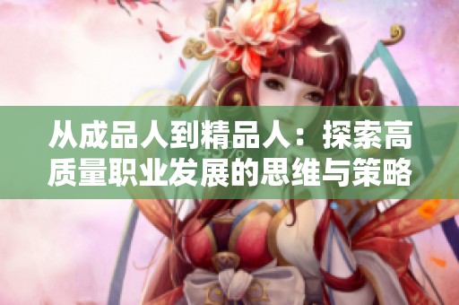 从成品人到精品人：探索高质量职业发展的思维与策略