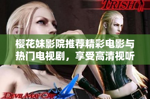 樱花妹影院推荐精彩电影与热门电视剧，享受高清视听盛宴