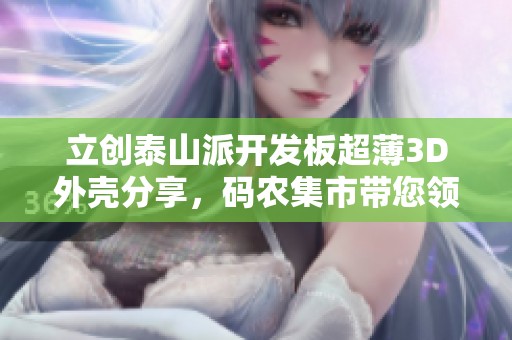 立创泰山派开发板超薄3D外壳分享，码农集市带您领略科技魅力