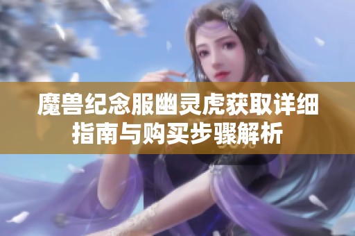 魔兽纪念服幽灵虎获取详细指南与购买步骤解析