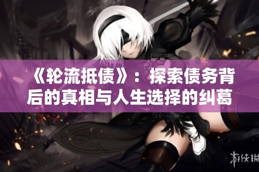 《轮流抵债》：探索债务背后的真相与人生选择的纠葛与挣扎