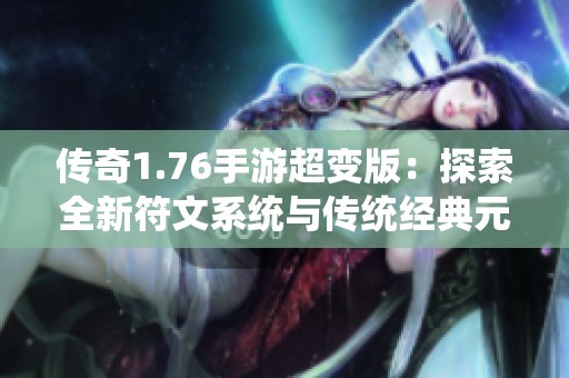 传奇1.76手游超变版：探索全新符文系统与传统经典元素的深度结合