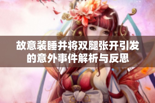 故意装睡并将双腿张开引发的意外事件解析与反思
