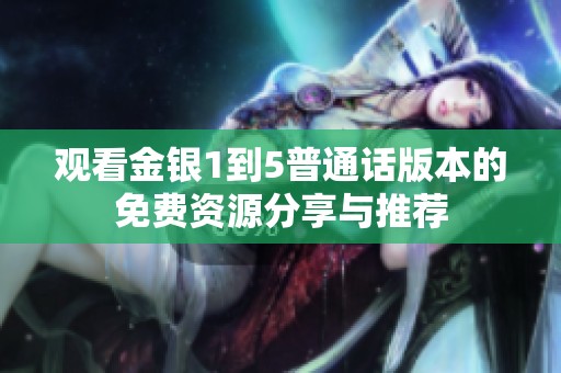 观看金银1到5普通话版本的免费资源分享与推荐