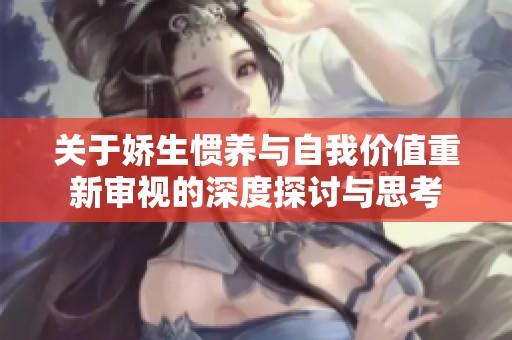 关于娇生惯养与自我价值重新审视的深度探讨与思考