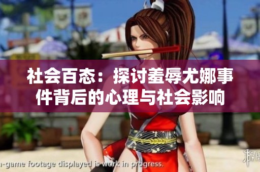 社会百态：探讨羞辱尤娜事件背后的心理与社会影响
