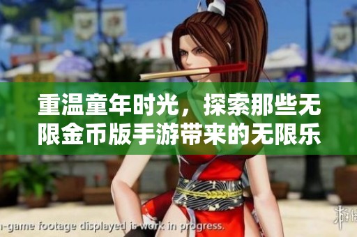重温童年时光，探索那些无限金币版手游带来的无限乐趣与魅力
