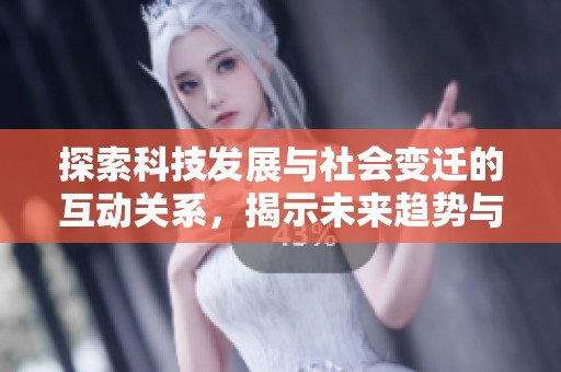 探索科技发展与社会变迁的互动关系，揭示未来趋势与挑战的深层次分析