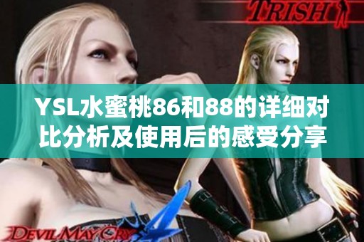 YSL水蜜桃86和88的详细对比分析及使用后的感受分享