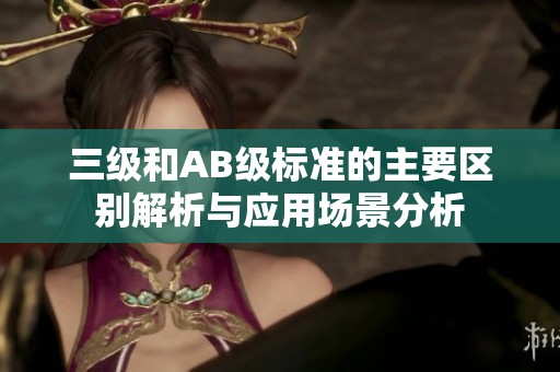 三级和AB级标准的主要区别解析与应用场景分析