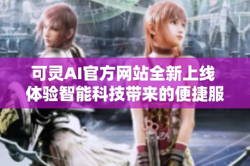 可灵AI官方网站全新上线 体验智能科技带来的便捷服务