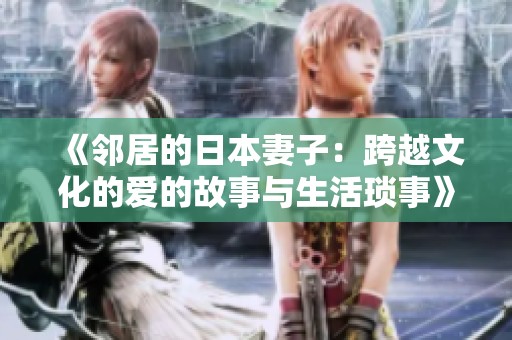 《邻居的日本妻子：跨越文化的爱的故事与生活琐事》