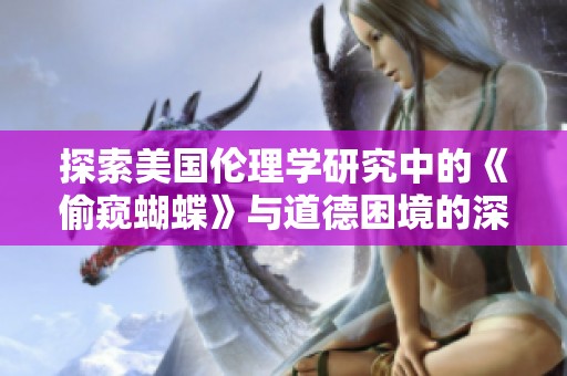 探索美国伦理学研究中的《偷窥蝴蝶》与道德困境的深刻联系