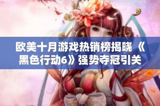 欧美十月游戏热销榜揭晓 《黑色行动6》强势夺冠引关注