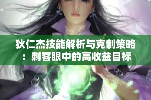 狄仁杰技能解析与克制策略：刺客眼中的高收益目标