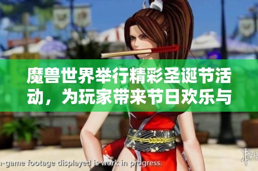 魔兽世界举行精彩圣诞节活动，为玩家带来节日欢乐与惊喜