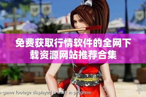 免费获取行情软件的全网下载资源网站推荐合集