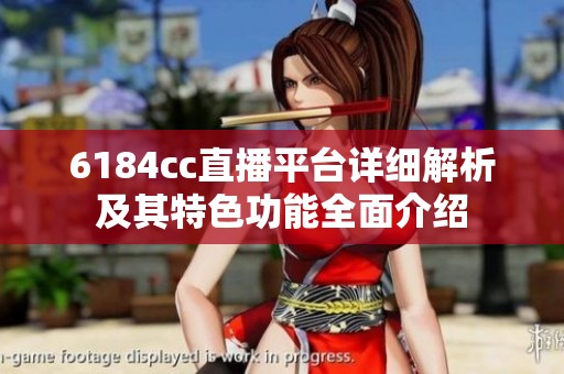 6184cc直播平台详细解析及其特色功能全面介绍