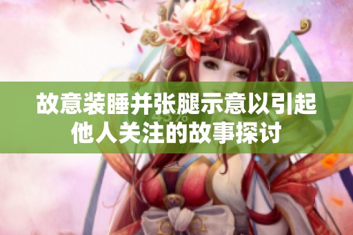 故意装睡并张腿示意以引起他人关注的故事探讨