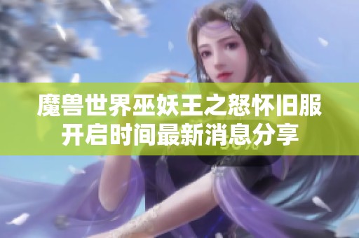 魔兽世界巫妖王之怒怀旧服开启时间最新消息分享