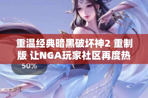 重温经典暗黑破坏神2 重制版 让NGA玩家社区再度热血沸腾