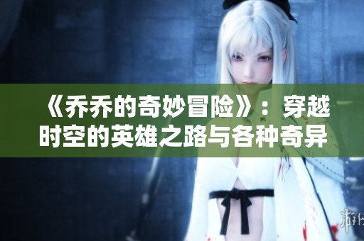 《乔乔的奇妙冒险》：穿越时空的英雄之路与各种奇异战斗的故事