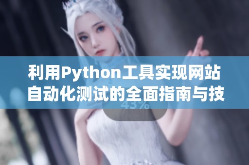 利用Python工具实现网站自动化测试的全面指南与技巧
