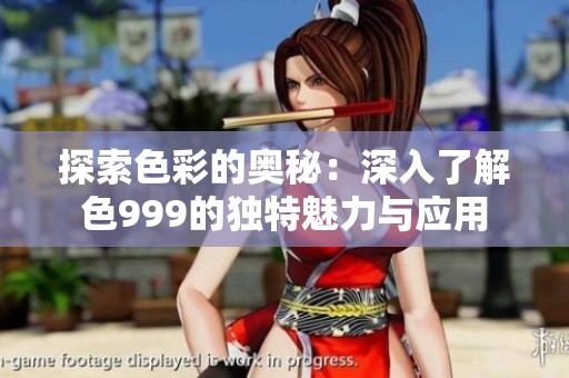 探索色彩的奥秘：深入了解色999的独特魅力与应用