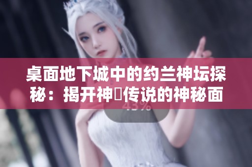 桌面地下城中的约兰神坛探秘：揭开神祇传说的神秘面纱