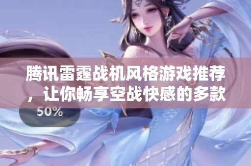 腾讯雷霆战机风格游戏推荐，让你畅享空战快感的多款优秀手游合集