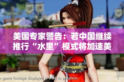 美国专家警告：若中国继续推行“水里”模式将加速美国衰亡进程