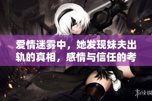 爱情迷雾中，她发现妹夫出轨的真相，感情与信任的考验来临