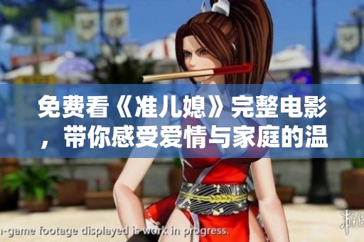 免费看《准儿媳》完整电影，带你感受爱情与家庭的温暖故事