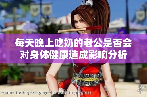 每天晚上吃奶的老公是否会对身体健康造成影响分析