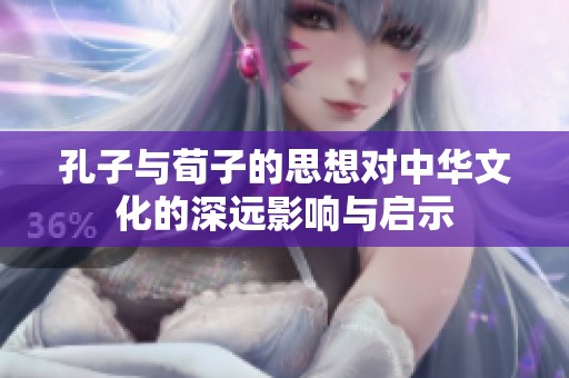 孔子与荀子的思想对中华文化的深远影响与启示
