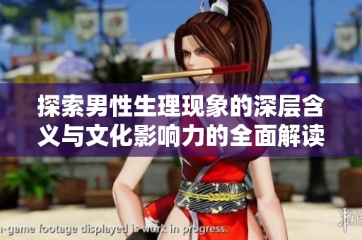 探索男性生理现象的深层含义与文化影响力的全面解读