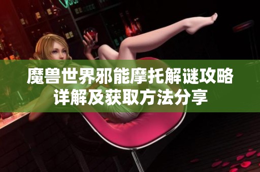 魔兽世界邪能摩托解谜攻略详解及获取方法分享