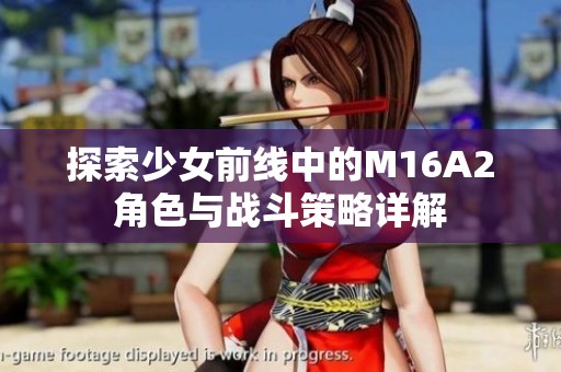探索少女前线中的M16A2角色与战斗策略详解