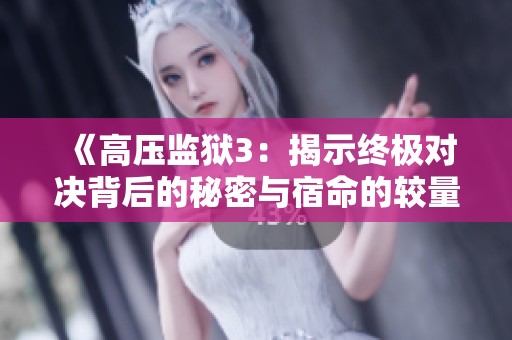 《高压监狱3：揭示终极对决背后的秘密与宿命的较量》