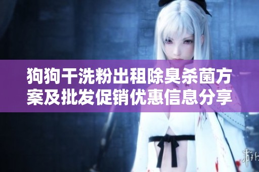 狗狗干洗粉出租除臭杀菌方案及批发促销优惠信息分享